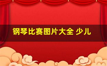 钢琴比赛图片大全 少儿